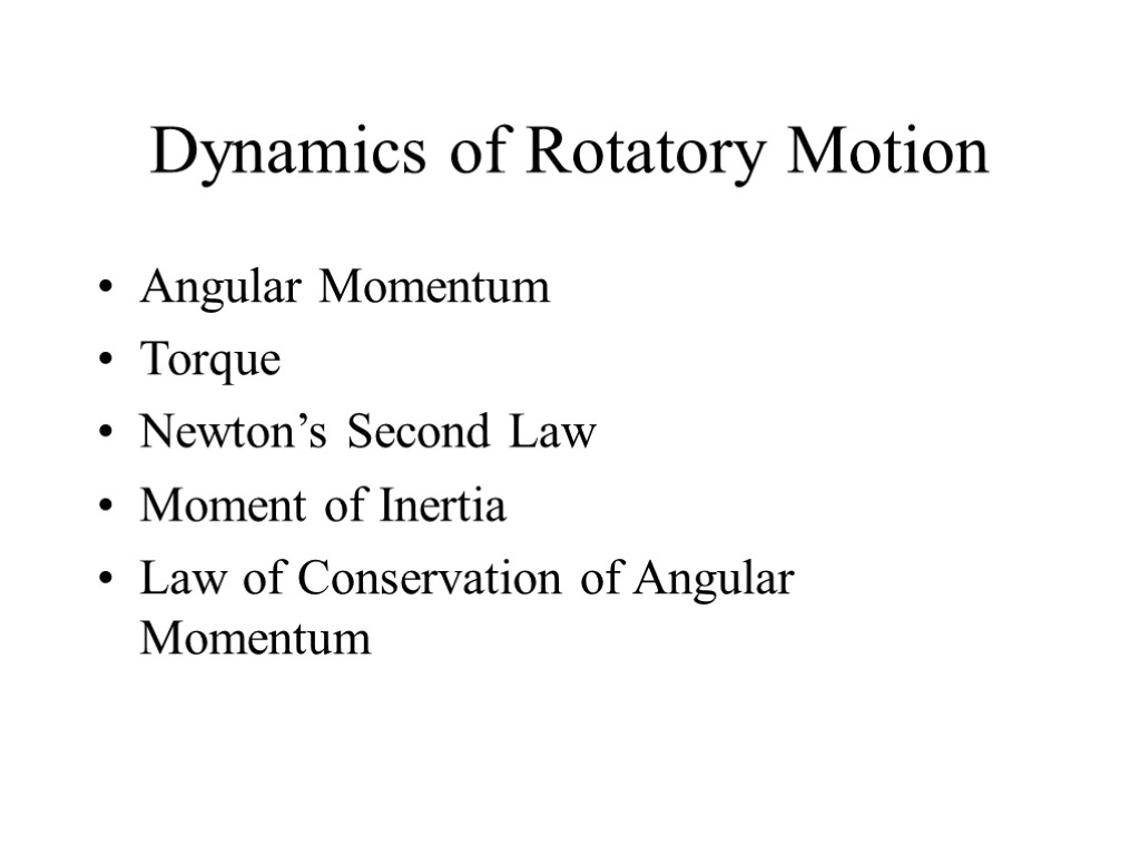 Dynamics of Rotatory Motion Angular Momentum Torque Newton’s Second Law Moment of Inertia Law